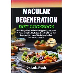 Rosie, Dr. Leia MACULAR DEGENERATION DIET COOKBOOK: Nourishing Recipes And Vision-Supporting Meal Plans To Promote Eye Health, Reduce Oxidative Stress, And Empower ... With Science-Backed Nutritional Strategies Rosie, Dr. Leia MACULAR DEGENERATION DIET COOKBOOK: Nourishing Recipes And Vision-Supporting Meal Plans To Promote Eye Health, Reduce Oxidative Stress, And Empower ... With Science-Backed Nutritional Strategies