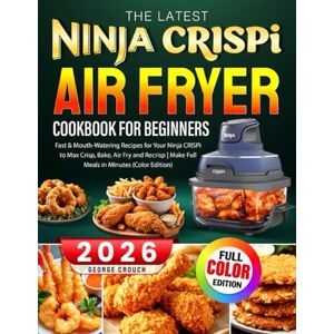 Crouch, George The Latest Ninja CRISPi Air Fryer Cookbook For Beginners: Fast & Mouth-Watering Recipes for Your Ninja CRISPi to Max Crisp, Bake, Air Fry and Recrisp Make Full Meals in Minutes (Color Edition) Crouch, George The Latest Ninja CRISPi Air Fryer Cookbook For Beginners: Fast & Mouth-Watering Recipes for Your Ninja CRISPi to Max Crisp, Bake, Air Fry and Recrisp Make Full Meals in Minutes (Color Edition)