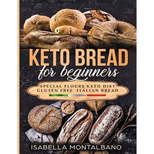 Montalbano, Isabella Keto Bread for beginners: a Guide to Keto Diet, low carb flours, italian baked recipes, to lose weight without lose life energy, eating delicious food. Baking recipes gluten free revised Montalbano, Isabella Keto Bread for beginners: a Guide to Keto Diet, low carb flours, italian baked recipes, to lose weight without lose life energy, eating delicious food. Baking recipes gluten free revised