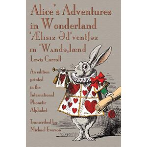 Carroll, Lewis Alice's Adventures in Wonderland: An edition printed in the International Phonetic Alphabet Carroll, Lewis Alice's Adventures in Wonderland: An edition printed in the International Phonetic Alphabet