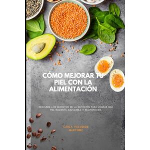 Valverde Martínez, Carla CÓMO MEJORAR TU PIEL CON LA ALIMENTACIÓN: Descubre los secretos de la nutrición para lograr una piel radiante, saludable y rejuvenecida Valverde Martínez, Carla CÓMO MEJORAR TU PIEL CON LA ALIMENTACIÓN: Descubre los secretos de la nutrición para lograr una piel radiante, saludable y rejuvenecida