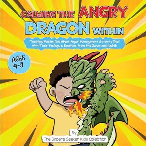 The Sincere Seeker Collection Calming the Angry Dragon Within: Teaching Muslim Kids About Anger Management & How to Deal With Their Feelings & Emotions From the Quran and Hadith ... for Kids Fun & Educational Islamic Series) The Sincere Seeker Collection Calming the Angry Dragon Within: Teaching Muslim Kids About Anger Management & How to Deal With Their Feelings & Emotions From the Quran and Hadith ... for Kids Fun & Educational Islamic Series)
