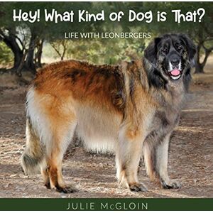 McGloin, Julie Hey! What Kind of Dog is That?: Life With Leonbergers McGloin, Julie Hey! What Kind of Dog is That?: Life With Leonbergers
