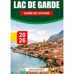 KENNEDY, DAVID LAC DE GARDE GUIDE DE VOYAGE 2026: Villages charmants, rivages étincelants et beauté alpine dans le nord de l'Italie KENNEDY, DAVID LAC DE GARDE GUIDE DE VOYAGE 2026: Villages charmants, rivages étincelants et beauté alpine dans le nord de l'Italie