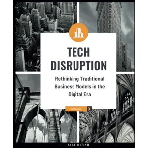 Huynh, Kiet Tech Disruption: Rethinking Traditional Business Models in the Digital Era Huynh, Kiet Tech Disruption: Rethinking Traditional Business Models in the Digital Era