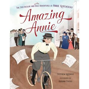 Krensky, Stephen Amazing Annie: The Spectacular and Mostly True Adventures of Annie Kopchovsky Krensky, Stephen Amazing Annie: The Spectacular and Mostly True Adventures of Annie Kopchovsky