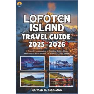 B. Freeland, Richard LOFOTEN ISLAND TRAVEL GUIDE: A Traveller’s companion to Practical Routes, Photo Itineraries & Local Secrets for Norway’s Arctic Islands (FREELAND JOURNEY) B. Freeland, Richard LOFOTEN ISLAND TRAVEL GUIDE: A Traveller’s companion to Practical Routes, Photo Itineraries & Local Secrets for Norway’s Arctic Islands (FREELAND JOURNEY)
