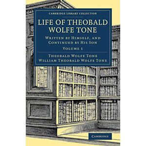 Tone, Theobald Life of Theobald Wolfe Tone: Written by Himself, and Continued by His Son: Volume 1 (Cambridge Library Collection British & Irish History, 17th & 18th Centuries) Tone, Theobald Life of Theobald Wolfe Tone: Written by Himself, and Continued by His Son: Volume 1 (Cambridge Library Collection British & Irish History, 17th & 18th Centuries)