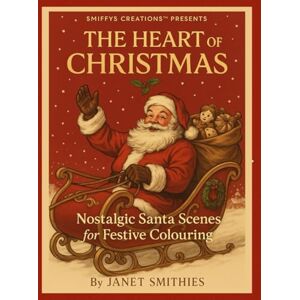 Smithies, Janet The Heart of Christmas: Nostalgic Santa Scenes for Festive Colouring Smithies, Janet The Heart of Christmas: Nostalgic Santa Scenes for Festive Colouring
