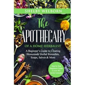 Welborn, Shelby The Apothecary of a Home Herbalist: A Beginners Guide to Creating Homemade Herbal Remedies, Soaps, Salves, Skincare & More (The Apothecary of a Home Herbalist Series) Welborn, Shelby The Apothecary of a Home Herbalist: A Beginners Guide to Creating Homemade Herbal Remedies, Soaps, Salves, Skincare & More (The Apothecary of a Home Herbalist Series)
