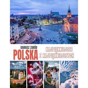 ZARÓD, Dariusz Polska: Najpiękniejsze z najpiękniejszych – Album i Przewodnik.: Ponad 200 stron i 600 fotografii – odkryj Polskę na nowo dzięki niezwykłemu połączeniu albumu i przewodnika. ZARÓD, Dariusz Polska: Najpiękniejsze z najpiękniejszych – Album i Przewodnik.: Ponad 200 stron i 600 fotografii – odkryj Polskę na nowo dzięki niezwykłemu połączeniu albumu i przewodnika.