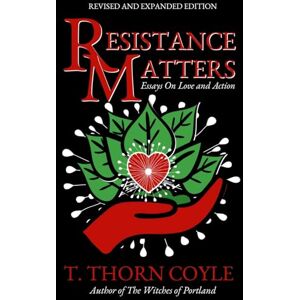 Coyle, T Thorn Resistance Matters: Essays on Love and Action Coyle, T Thorn Resistance Matters: Essays on Love and Action