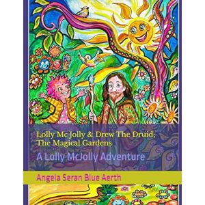 Aerth, Angela Seran Blue Lolly Mc Jolly & Drew The Druid; The Magical Gardens: A Lolly McJolly Adventure Aerth, Angela Seran Blue Lolly Mc Jolly & Drew The Druid; The Magical Gardens: A Lolly McJolly Adventure