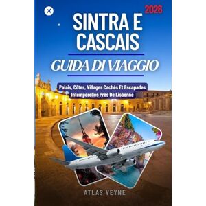 Veyne, Atlas SINTRA E CASCAIS GUIDA DI VIAGGIO 2026: Palazzi, coste, villaggi nascosti e fughe senza tempo vicino a Lisbona Veyne, Atlas SINTRA E CASCAIS GUIDA DI VIAGGIO 2026: Palazzi, coste, villaggi nascosti e fughe senza tempo vicino a Lisbona