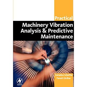 Scheffer, Cornelius Practical Machinery Vibration Analysis and Predictive Maintenance (Practical Professional) Scheffer, Cornelius Practical Machinery Vibration Analysis and Predictive Maintenance (Practical Professional)