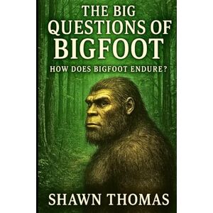 Thomas, Shawn The Big Questions of Bigfoot: How Does Bigfoot Endure?: The legend though generations (The Hidden Bloodlines of Bigfoot) Thomas, Shawn The Big Questions of Bigfoot: How Does Bigfoot Endure?: The legend though generations (The Hidden Bloodlines of Bigfoot)