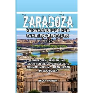 Gannon, Rylan Zaragoza Reisehandbuch für Familienabenteuer 2025 Gannon, Rylan Zaragoza Reisehandbuch für Familienabenteuer 2025