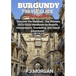 Morgan, P.J Burgundy Travel Guide 2025/2026: Burgundy Travel Guide 2025/2026: Discover the Best Vineyards, Villages, Castles, and Culinary Experiences Morgan, P.J Burgundy Travel Guide 2025/2026: Burgundy Travel Guide 2025/2026: Discover the Best Vineyards, Villages, Castles, and Culinary Experiences