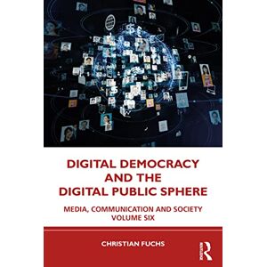 Fuchs, Christian Digital Democracy and the Digital Public Sphere: Media, Communication and Society Volume Six (Media, Communication and Society, 6) Fuchs, Christian Digital Democracy and the Digital Public Sphere: Media, Communication and Society Volume Six (Media, Communication and Society, 6)