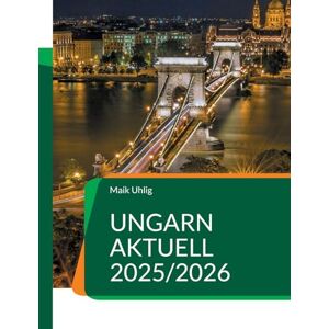 Uhlig, Maik Ungarn aktuell 2025/2026: Der große Ratgeber für alle, die nach Ungarn auswandern oder schon dort leben. Uhlig, Maik Ungarn aktuell 2025/2026: Der große Ratgeber für alle, die nach Ungarn auswandern oder schon dort leben.