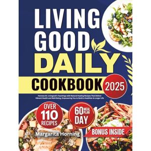 Horning, Margarita Living Good Daily Cookbook 2025: Harness Dr. Livingood’s Teachings with Natural Healing Recipes That Deliver Vibrant Health and Well-Being, Empowering You to Build a Healthier & Longer Life Horning, Margarita Living Good Daily Cookbook 2025: Harness Dr. Livingood’s Teachings with Natural Healing Recipes That Deliver Vibrant Health and Well-Being, Empowering You to Build a Healthier & Longer Life