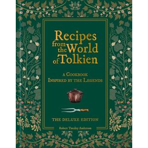 Anderson, Robert Tuesley Recipes from the World of Tolkien: DELUXE EDITION A cookbook inspired by the legends Anderson, Robert Tuesley Recipes from the World of Tolkien: DELUXE EDITION A cookbook inspired by the legends