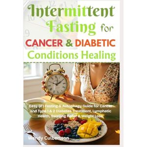 Culbertson, Wendy Intermittent Fasting for Cancer & Diabetic Conditions Healing: Easy (IF) Fasting & Autophagy Guide for Cancer and Type 1 & 2 Diabetes Treatment, Lymphatic Health, Swelling Relief & Weight Loss Culbertson, Wendy Intermittent Fasting for Cancer & Diabetic Conditions Healing: Easy (IF) Fasting & Autophagy Guide for Cancer and Type 1 & 2 Diabetes Treatment, Lymphatic Health, Swelling Relief & Weight Loss