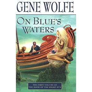 Wolfe, Gene ON BLUE'S WATERS: Volume One of 'The Book of the Short Sun': v. 1 Wolfe, Gene ON BLUE'S WATERS: Volume One of 'The Book of the Short Sun': v. 1