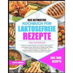 JAMESON, COLETTE DAS ULTIMATIVE KOCHBUCH FÜR LAKTOSEFREIE REZEPTE FÜR ANFÄNGER: Köstliche, milchfreie Rezepte und einfache Ernährungspläne zur Verbesserung der ... und zur Unterstützung der Darmgesundheit JAMESON, COLETTE DAS ULTIMATIVE KOCHBUCH FÜR LAKTOSEFREIE REZEPTE FÜR ANFÄNGER: Köstliche, milchfreie Rezepte und einfache Ernährungspläne zur Verbesserung der ... und zur Unterstützung der Darmgesundheit