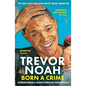 Noah, Trevor Born A Crime: Stories from a South African Childhood Noah, Trevor Born A Crime: Stories from a South African Childhood