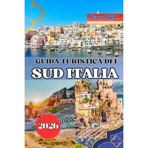 Hill, Naro GUIDA TURISTICA DEL SUD ITALIA 2026: Esplora il cuore del Sud Italia: da Amalfi alla Sicilia, ti aspettano antiche meraviglie, villaggi nascosti e sogni costieri Hill, Naro GUIDA TURISTICA DEL SUD ITALIA 2026: Esplora il cuore del Sud Italia: da Amalfi alla Sicilia, ti aspettano antiche meraviglie, villaggi nascosti e sogni costieri