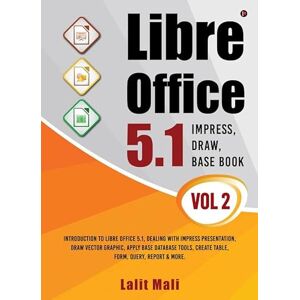 Mali, Lalit Libre office 5.1 Impress, Draw, Base book- Vol 2: Introduction To Libre Office 5.1, Dealing With Impress Presentation, Draw Vector Graphic, Apply Base ... Create Table, Form, Query, Report & More. Mali, Lalit Libre office 5.1 Impress, Draw, Base book- Vol 2: Introduction To Libre Office 5.1, Dealing With Impress Presentation, Draw Vector Graphic, Apply Base ... Create Table, Form, Query, Report & More.