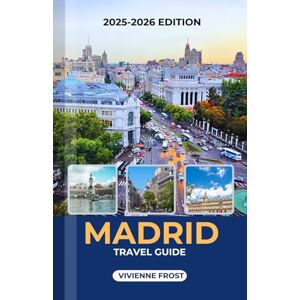FROST, VIVIENNE MADRID TRAVEL GUIDE 2025/2026: A Detailed Manual toDiscover Local Markets, World-Class Museums, Nightlife, Hidden Gems, and Budgeting Tips for First-Time and Returning Visitors FROST, VIVIENNE MADRID TRAVEL GUIDE 2025/2026: A Detailed Manual toDiscover Local Markets, World-Class Museums, Nightlife, Hidden Gems, and Budgeting Tips for First-Time and Returning Visitors