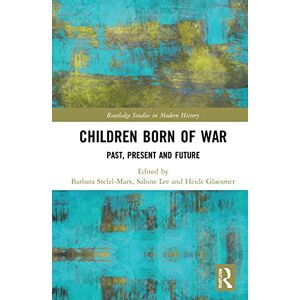 Children Born of War: Past, Present and Future (Routledge Studies in Modern History) Children Born of War: Past, Present and Future (Routledge Studies in Modern History)