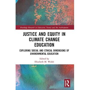 Justice and Equity in Climate Change Education: Exploring Social and Ethical Dimensions of Environmental Education (Routledge Research in Education, Society and the Anthropocene) Justice and Equity in Climate Change Education: Exploring Social and Ethical Dimensions of Environmental Education (Routledge Research in Education, Society and the Anthropocene)
