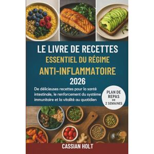 Holt, Cassian LE LIVRE DE RECETTES ESSENTIEL DU RÉGIME ANTI-INFLAMMATOIRE 2026: De délicieuses recettes pour la santé intestinale, le renforcement du système immunitaire et la vitalité au quotidien Holt, Cassian LE LIVRE DE RECETTES ESSENTIEL DU RÉGIME ANTI-INFLAMMATOIRE 2026: De délicieuses recettes pour la santé intestinale, le renforcement du système immunitaire et la vitalité au quotidien