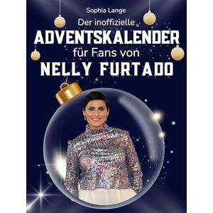 Lange, Sophia Der inoffizielle Adventskalender für Fans von Nelly Furtado: 24 Tage mit deinem Star bis Weihnachten. Fanbuch und Biografie in einem. Das ideale Geschenkt für alle Fans. Lange, Sophia Der inoffizielle Adventskalender für Fans von Nelly Furtado: 24 Tage mit deinem Star bis Weihnachten. Fanbuch und Biografie in einem. Das ideale Geschenkt für alle Fans.