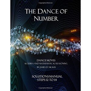 Nickel, James D The Dance of Number: Solutions Manual Steps 12 to 14: Volume 2 (The Dance of Number (Part 2)) Nickel, James D The Dance of Number: Solutions Manual Steps 12 to 14: Volume 2 (The Dance of Number (Part 2))