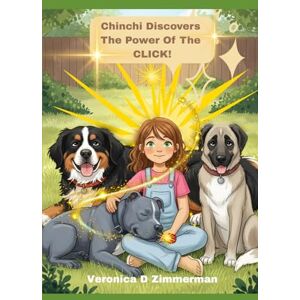 Zimmerman CTDI, Veronica D Chinchi Discovers the Power of the CLICK! (Dog Training and Body Language for Kids) Zimmerman CTDI, Veronica D Chinchi Discovers the Power of the CLICK! (Dog Training and Body Language for Kids)