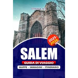 AVA, ETHAN B. SALEM GUIDA DI VIAGGIO 2025 2026: Il tuo compagno completo per le strade storiche, l'eredità dei processi alle streghe, le migliori attrazioni, i ... degli esperti per una visita senza stress AVA, ETHAN B. SALEM GUIDA DI VIAGGIO 2025 2026: Il tuo compagno completo per le strade storiche, l'eredità dei processi alle streghe, le migliori attrazioni, i ... degli esperti per una visita senza stress