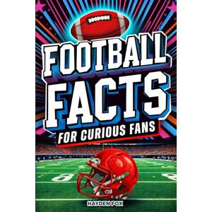 Fox, Hayden Football Facts for Curious Fans: 1350 Mind-Blowing Pieces of Trivia About the Sport's History, Pro Teams, Famous Players, Iconic Moments, and Much More (Sports Facts for Curious Fans) Fox, Hayden Football Facts for Curious Fans: 1350 Mind-Blowing Pieces of Trivia About the Sport's History, Pro Teams, Famous Players, Iconic Moments, and Much More (Sports Facts for Curious Fans)