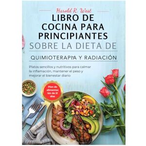 West, Harold LIBRO DE COCINA PARA PRINCIPIANTES SOBRE LA DIETA DE QUIMIOTERAPIA Y RADIACIÓN: Platos sencillos y nutritivos para calmar la inflamación, mantener el ... el bienestar diario (Simple Recipe Cookbooks) West, Harold LIBRO DE COCINA PARA PRINCIPIANTES SOBRE LA DIETA DE QUIMIOTERAPIA Y RADIACIÓN: Platos sencillos y nutritivos para calmar la inflamación, mantener el ... el bienestar diario (Simple Recipe Cookbooks)