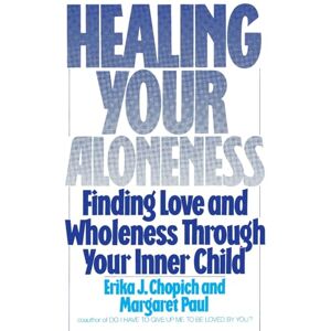 Erika J. Chopich Healing Your Aloneness: Finding Love and Wholeness through Your Inner Child: 0 Erika J. Chopich Healing Your Aloneness: Finding Love and Wholeness through Your Inner Child: 0