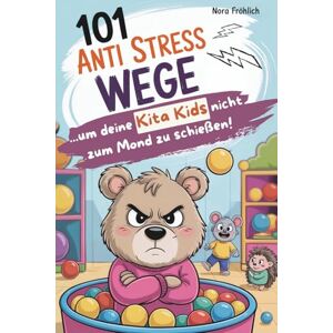 Fröhlich, Nora 101 Anti-Stress-Wege, um deine Kita-Kids nicht zum Mond zu schießen: Humorvolle Überlebenstipps für das ganz normale Kita-Chaos – das perfekte Geschenkbuch für Erzieherinnen und Erzieher Fröhlich, Nora 101 Anti-Stress-Wege, um deine Kita-Kids nicht zum Mond zu schießen: Humorvolle Überlebenstipps für das ganz normale Kita-Chaos – das perfekte Geschenkbuch für Erzieherinnen und Erzieher