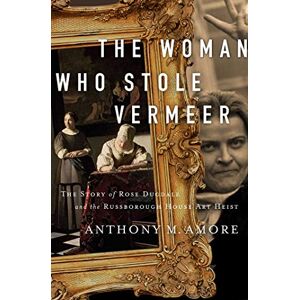 Amore, Anthony M. The Woman Who Stole Vermeer: The True Story of Rose Dugdale and the Russborough House Art Heist Amore, Anthony M. The Woman Who Stole Vermeer: The True Story of Rose Dugdale and the Russborough House Art Heist