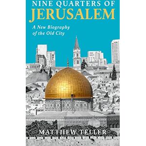 Teller, Matthew Nine Quarters of Jerusalem: A New Biography of the Old City Teller, Matthew Nine Quarters of Jerusalem: A New Biography of the Old City