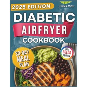 Miles, James Diabetic Air Fryer Cookbook: Enjoy 2000 days of delicious, diabetes-friendly meals with full nutritional info and a 30-day plan for easy, healthy living. Miles, James Diabetic Air Fryer Cookbook: Enjoy 2000 days of delicious, diabetes-friendly meals with full nutritional info and a 30-day plan for easy, healthy living.
