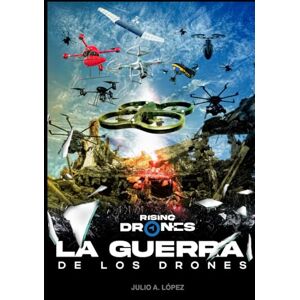 López, Julio A. Rising Drones: La guerra de los drones López, Julio A. Rising Drones: La guerra de los drones