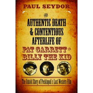 Seydor, Paul The Authentic Death & Contentious Afterlife of Pat Garrett and Billy the Kid: The Untold Story of Peckinpah's Last Western Film Seydor, Paul The Authentic Death & Contentious Afterlife of Pat Garrett and Billy the Kid: The Untold Story of Peckinpah's Last Western Film