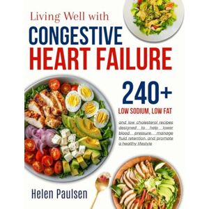 Paulsen, Helen Living well with Congestive Heart Failure Cookbook: Delicious and nutritious low sodium, low fat, and low cholesterol recipes designed to help lower blood pressure and manage fluid retention Paulsen, Helen Living well with Congestive Heart Failure Cookbook: Delicious and nutritious low sodium, low fat, and low cholesterol recipes designed to help lower blood pressure and manage fluid retention